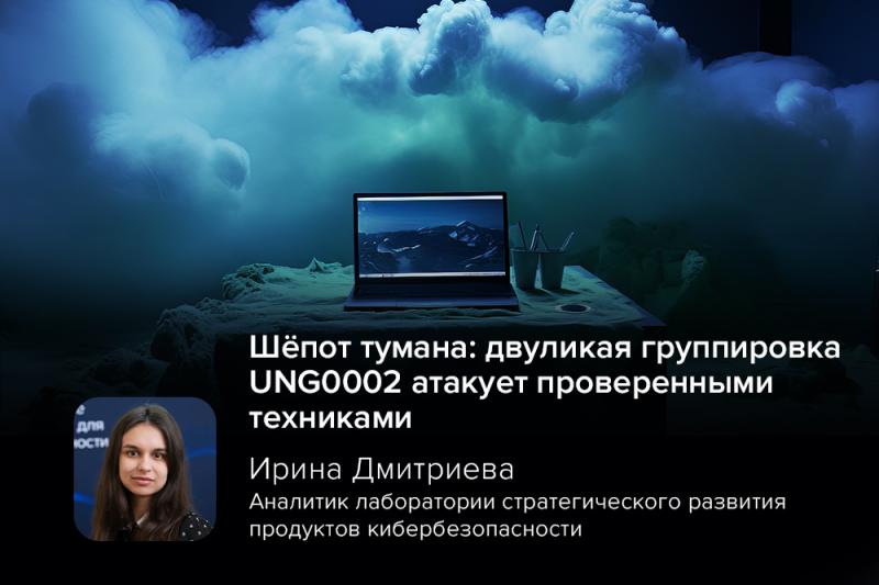 Шёпот тумана: двуликая группировка UNG0002 атакует проверенными техниками